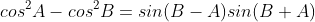 cos^2A-cos^2B=sin(B-A)sin(B+A)