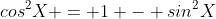 cos^2X = 1 - sin^2X