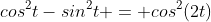 cos^2t-sin^2t = cos^2(2t)