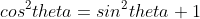 cos^2theta=sin^2theta+1
