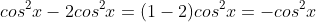cos^2x-2cos^2x=(1-2)cos^2x=-cos^2x