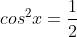 cos^2x=\frac{1}{2}
