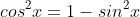 cos^2x=1-sin^2x