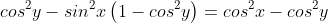 cos^2x\;cos^2y-sin^2x\left(1-cos^2y\right)=cos^2x-cos^2y