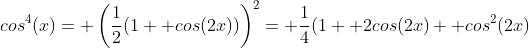 cos^4(x)= \left(\frac{1}{2}(1+ cos(2x))\right)^2= \frac{1}{4}(1+ 2cos(2x)+ cos^2(2x)