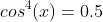 cos^4(x)=0.5