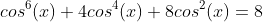cos^6(x)+4cos^4(x)+8cos^2(x)=8