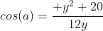 cos{(a)}=\frac{+y^2+20}{12y}