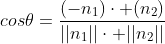 cos{\theta}=\frac{(-n_{1})\cdot (n_{2})}{||n_{1}||\cdot ||n_{2}||}