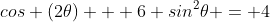 cos (2\theta) + 6 sin^2\theta = 4