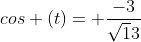 cos (t)= \frac{-3}{\sqrt13}