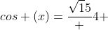 cos (x)=\frac{\sqrt15} {4} 