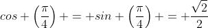 cos \left(\frac{\pi}{4}\right) = sin \left(\frac{\pi}{4}\right) = \frac{\sqrt2}{2}