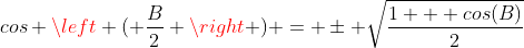 cos \left ( \frac{B}{2} \right ) = \pm \sqrt{\frac{1 + cos(B)}{2}}