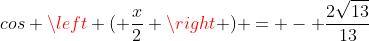 cos \left ( \frac{x}{2} \right ) = - \frac{2\sqrt{13}}{13}