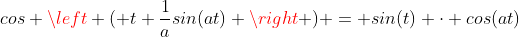 cos \left ( t \frac{1}{a}sin(at) \right ) = sin(t) \cdot cos(at)