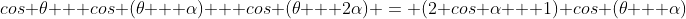 cos \theta + cos (\theta + \alpha) + cos (\theta + 2\alpha) = (2 cos \alpha + 1) cos (\theta + \alpha)