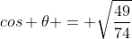cos \theta = \sqrt{\frac{49}{74}}