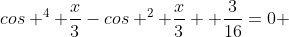 cos ^{4} \frac{x}{3}-cos ^{2} \frac{x}{3}+ \frac{3}{16}=0 