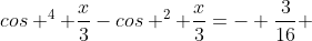 cos ^{4} \frac{x}{3}-cos ^{2} \frac{x}{3}=- \frac{3}{16} 
