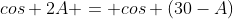 cos 2A = cos (30-A)