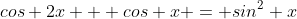 cos 2x + cos x = sin^2 x