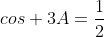 cos 3A=\frac{1}{2}