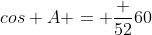 cos A = \frac {52}{60}