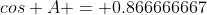 cos A = 0.866666667