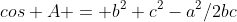 cos A = b^2+c^2-a^2/2bc