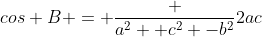 cos B = \frac {a^2 +c^2 -b^2}{2ac}