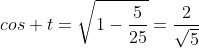 cos t=\sqrt{1-\frac{5}{25}}=\frac{2}{\sqrt{5}}