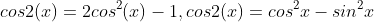 cos2(x)=2cos^2(x)-1,cos2(x)=cos^2x-sin^2x
