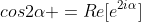 cos2\alpha =Re[e^{2i\alpha}]