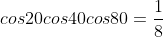 cos20cos40cos80=\frac{1}{8}