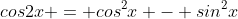 cos2x = cos^2x - sin^2x