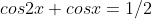 cos2x+cosx=1/2