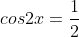 cos2x=\frac{1}{2}
