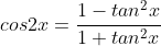 cos2x=\frac{1-tan^2x}{1+tan^2x}