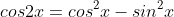 cos2x=cos^2x-sin^2x