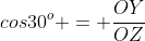 cos30^o = \frac{OY}{OZ}