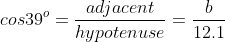 cos39^o=\frac{adjacent}{hypotenuse}=\frac{b}{12.1}
