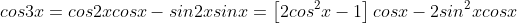 cos3x=cos2xcosx-sin2xsinx=\left[2cos^2x-1\right]cosx-2sin^2xcosx