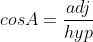 cosA=\frac{adj}{hyp}