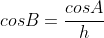 cosB=\frac{cosA}{h}