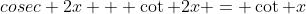 cosec 2x + \cot 2x = \cot x