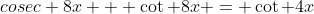 cosec 8x + \cot 8x = \cot 4x