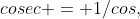 cosec = 1/cos,