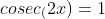 cosec_(2x)=1