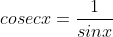 cosecx=\frac{1}{sinx}